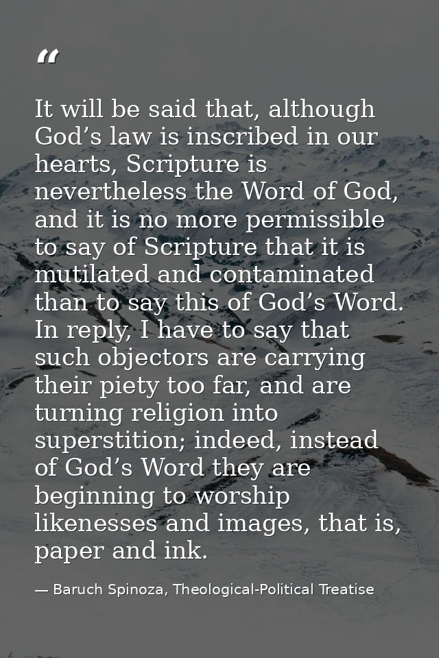 It will be said that, although God’s law is inscribed in our hearts, Scripture is nevertheless the Word of God, and it i — Baruch Spinoza, Theological-Political Treatise