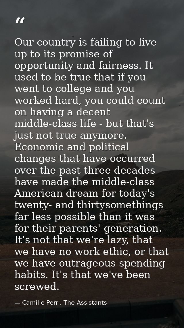Our country is failing to live up to its promise of opportunity and fairness. It used to be true that if you went to col — Camille Perri, The Assistants