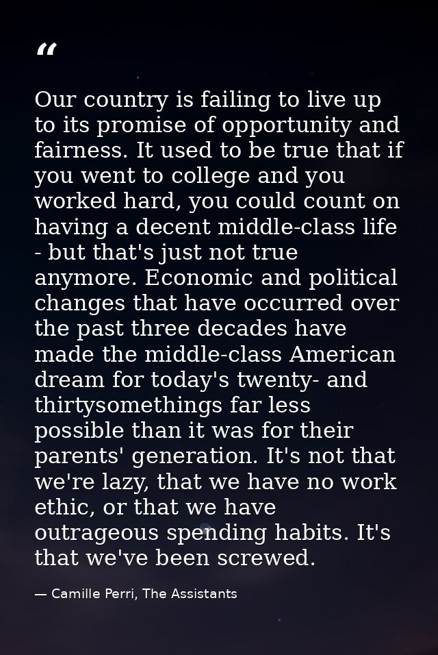 Our country is failing to live up to its promise of opportunity and fairness. It used to be true that if you went to col — Camille Perri, The Assistants