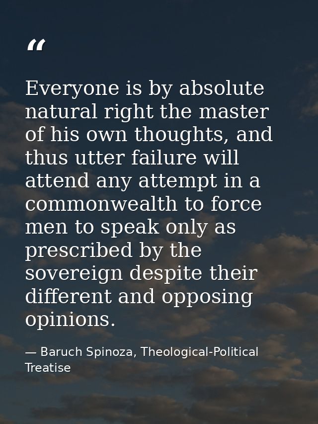 Everyone is by absolute natural right the master of his own thoughts, and thus utter failure will attend any attempt in  — Baruch Spinoza, Theological-Political Treatise