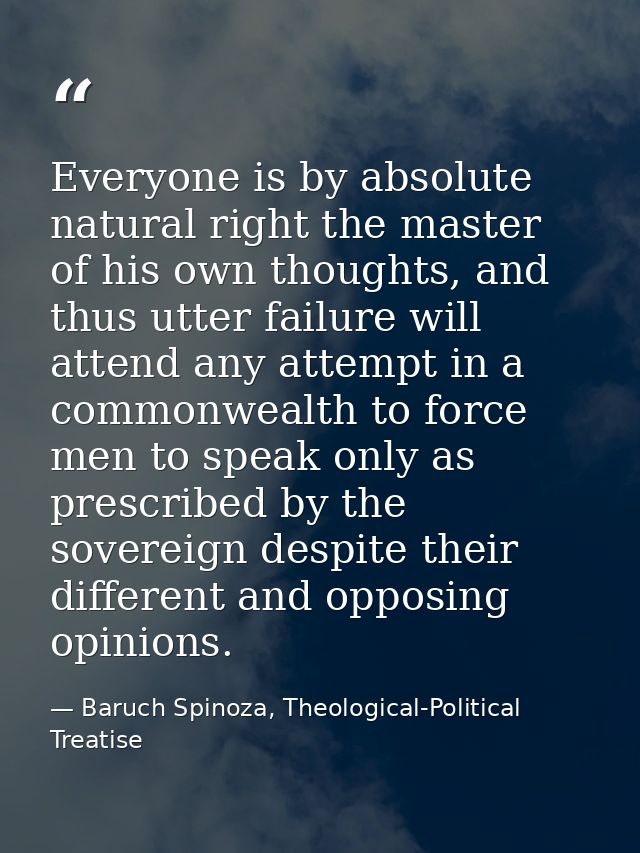 Everyone is by absolute natural right the master of his own thoughts, and thus utter failure will attend any attempt in  — Baruch Spinoza, Theological-Political Treatise