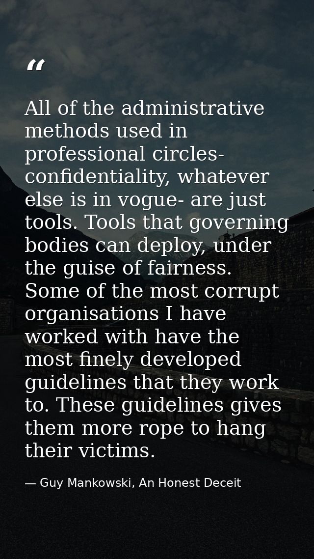 All of the administrative methods used in professional circles- confidentiality, whatever else is in vogue- are just too — Guy Mankowski, An Honest Deceit