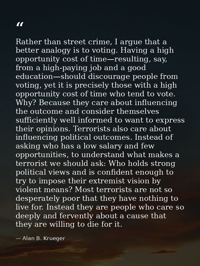 Rather than street crime, I argue that a better analogy is to voting. Having a high opportunity cost of time—resulting,  — Alan B. Krueger