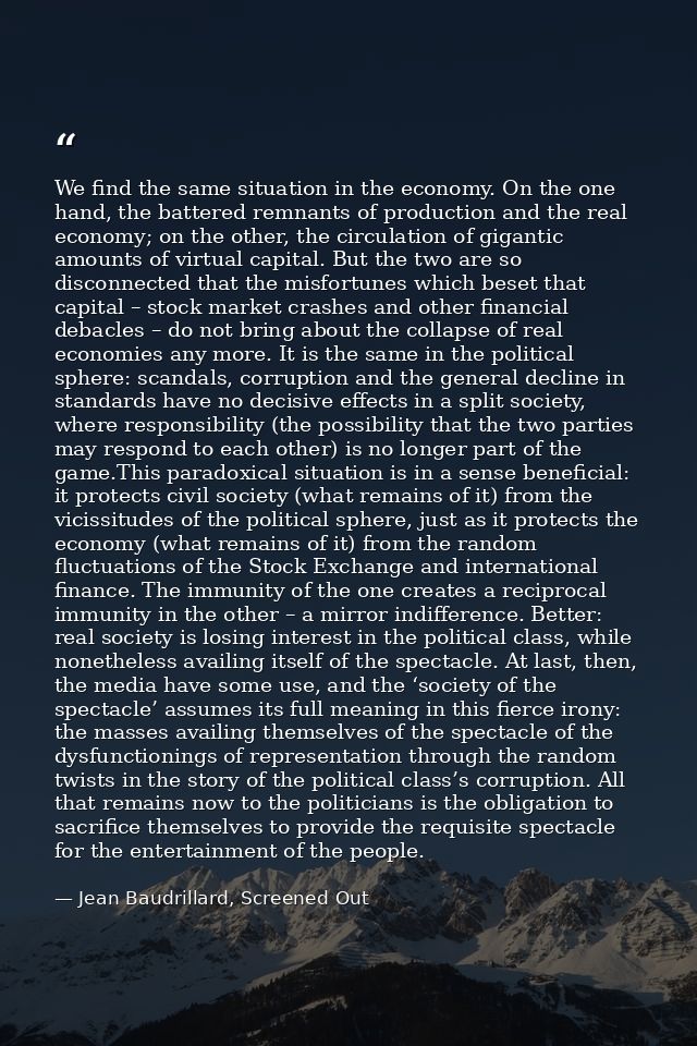 We find the same situation in the economy. On the one hand, the battered remnants of production and the real economy; on — Jean Baudrillard, Screened Out