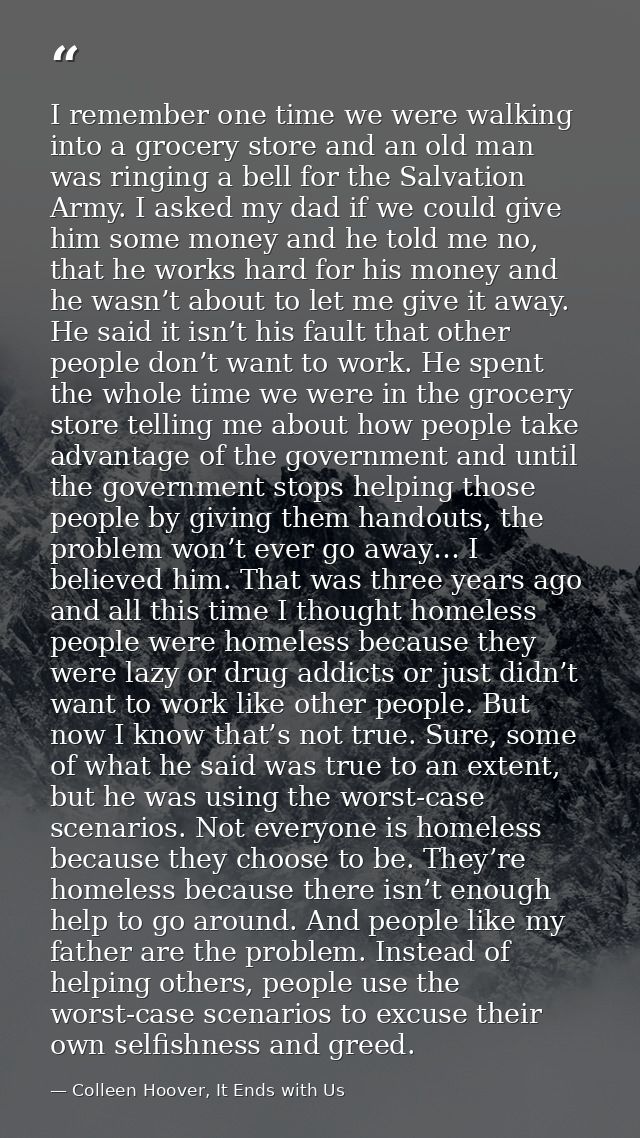 I remember one time we were walking into a grocery store and an old man was ringing a bell for the Salvation Army. I ask — Colleen Hoover, It Ends with Us