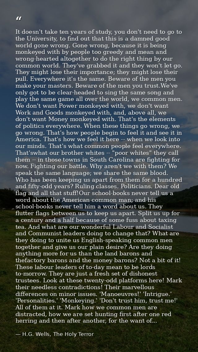 It doesn't take ten years of study, you don't need to go to the University, to find out that this is a damned good world — H.G. Wells, The Holy Terror