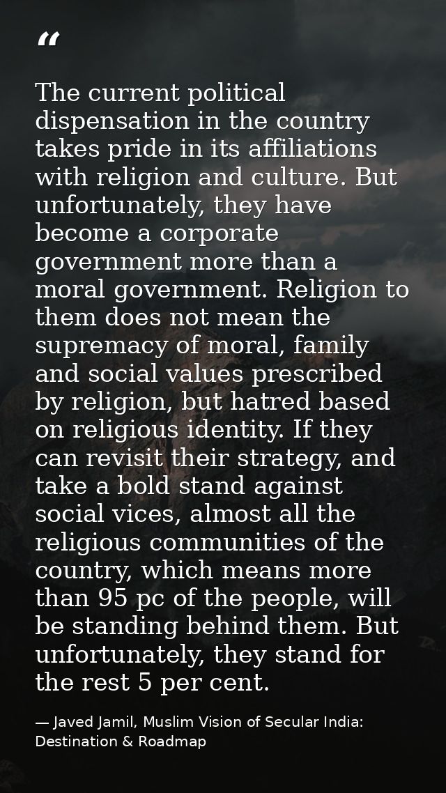 The current political dispensation in the country takes pride in its affiliations with religion and culture. But unfortu — Javed Jamil, Muslim Vision of Secular India: Destination & Roadmap