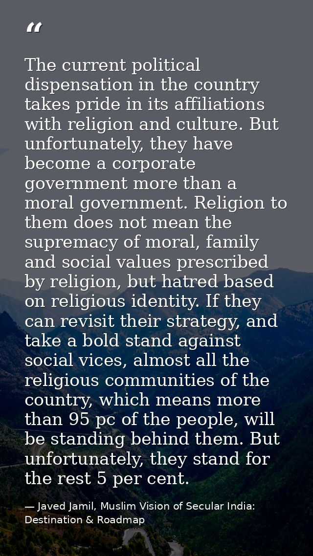 The current political dispensation in the country takes pride in its affiliations with religion and culture. But unfortu — Javed Jamil, Muslim Vision of Secular India: Destination & Roadmap