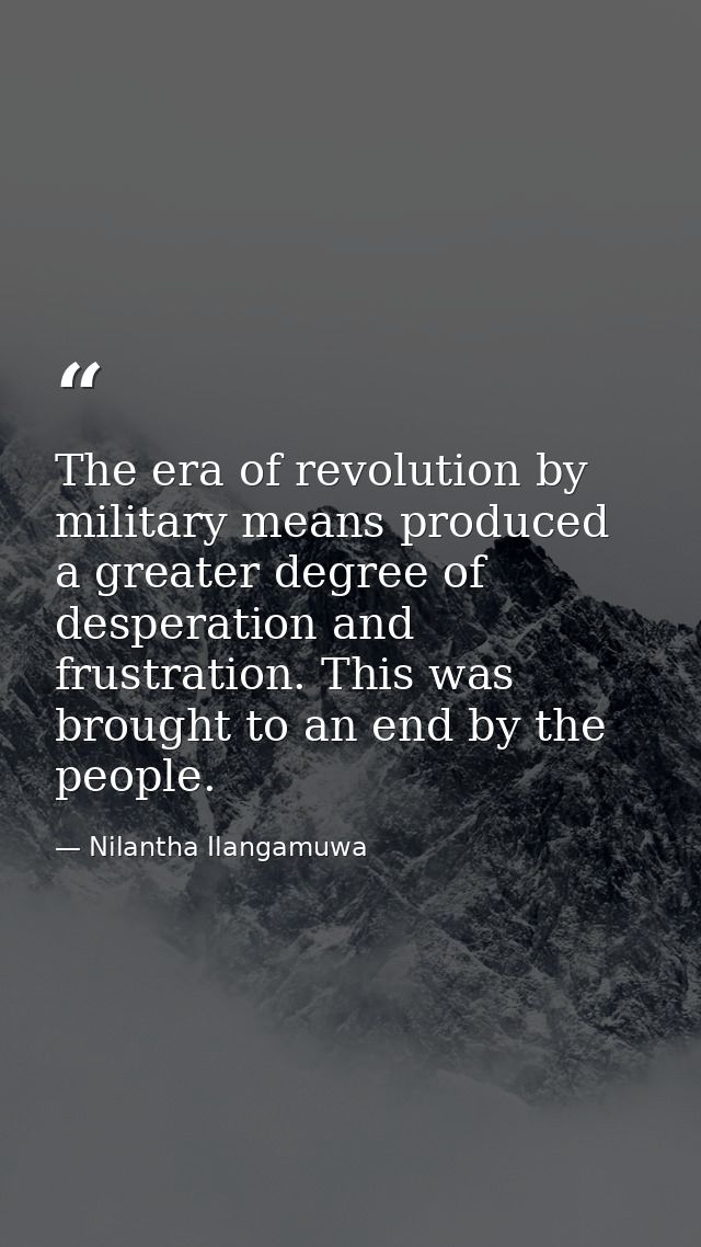 The era of revolution by military means produced a greater degree of desperation and frustration. This was brought to an — Nilantha Ilangamuwa
