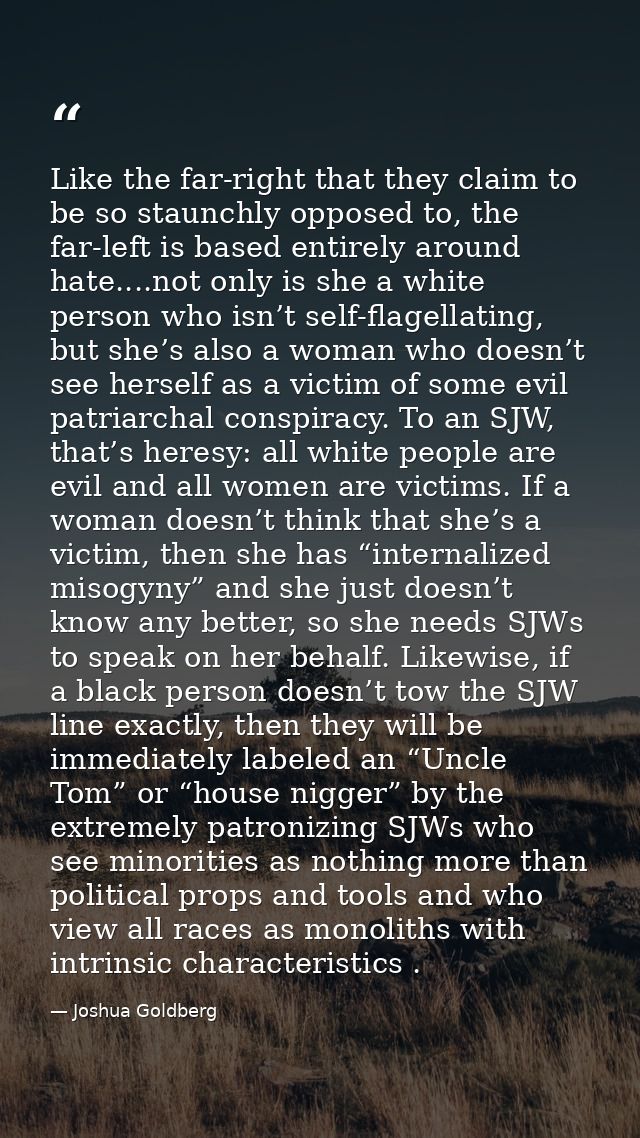 Like the far-right that they claim to be so staunchly opposed to, the far-left is based entirely around hate....not only — Joshua Goldberg