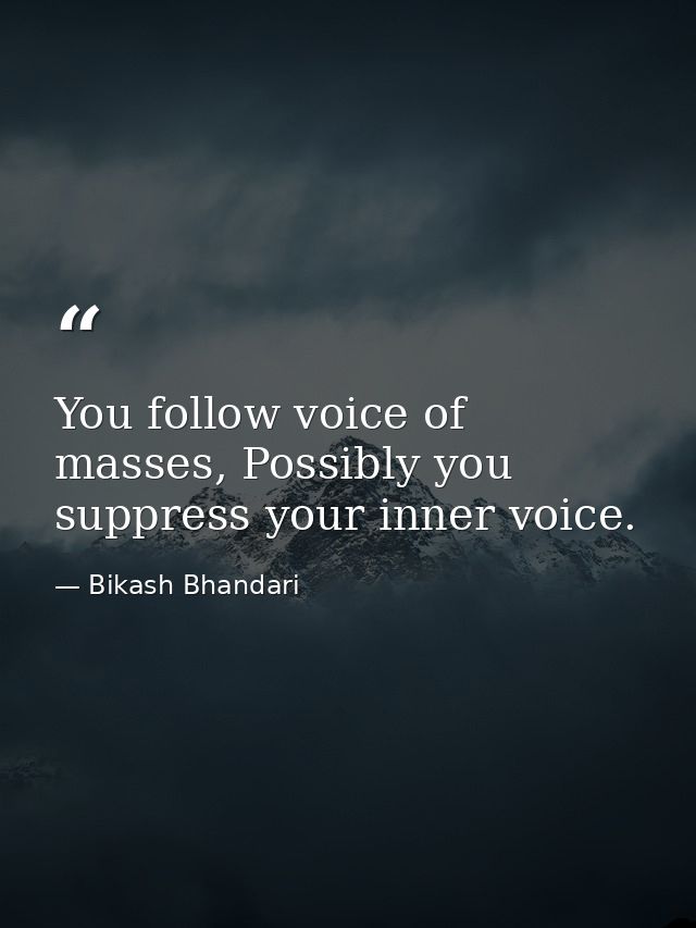 You follow voice of masses, Possibly you suppress your inner voice. — Bikash Bhandari