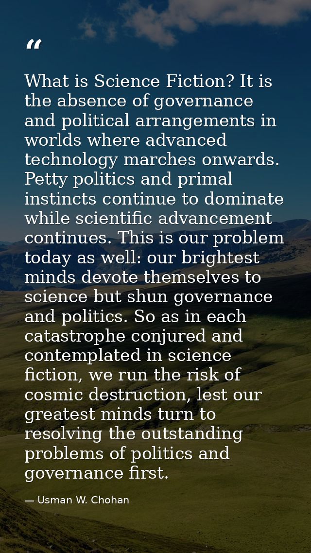What is Science Fiction? It is the absence of governance and political arrangements in worlds where advanced technology  — Usman W. Chohan