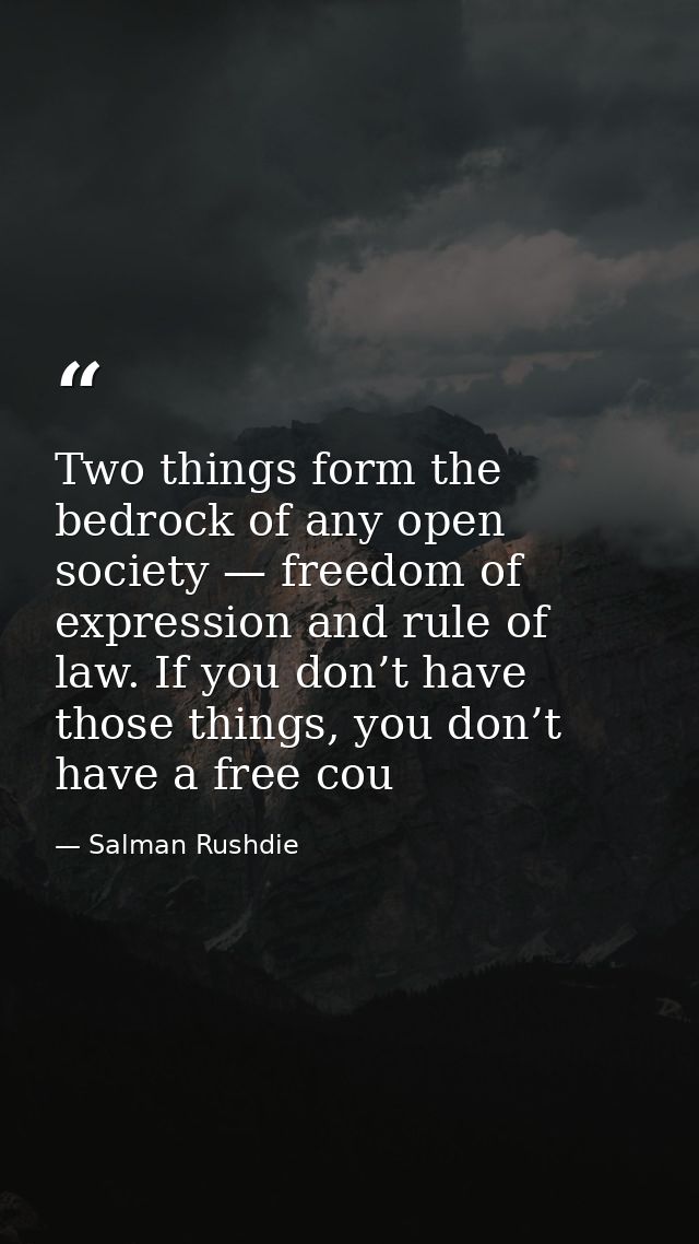 Two things form the bedrock of any open society — freedom of expression and rule of law. If you don’t have those things, — Salman Rushdie