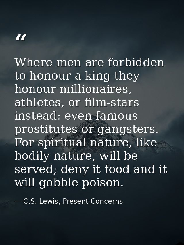 Where men are forbidden to honour a king they honour millionaires, athletes, or film-stars instead: even famous prostitu — C.S. Lewis, Present Concerns