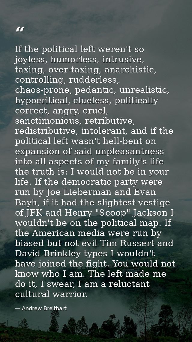 If the political left weren't so joyless, humorless, intrusive, taxing, over-taxing, anarchistic, controlling, rudderles — Andrew Breitbart