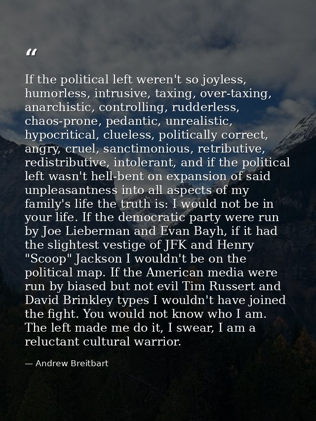 If the political left weren't so joyless, humorless, intrusive, taxing, over-taxing, anarchistic, controlling, rudderles — Andrew Breitbart