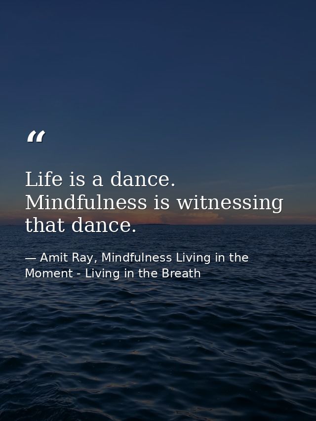 Life is a dance. Mindfulness is witnessing that dance. — Amit Ray, Mindfulness Living in the Moment - Living in the Breath