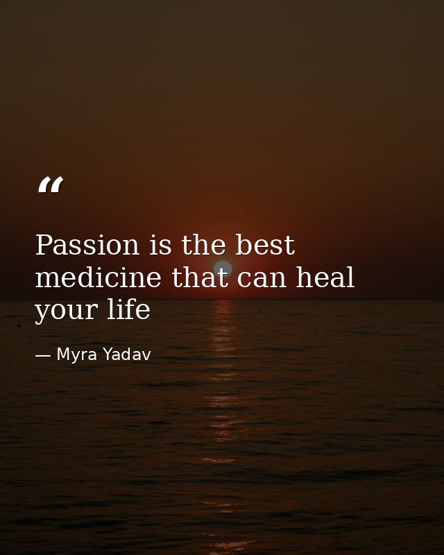 Passion is the best medicine that can heal your life — Myra Yadav