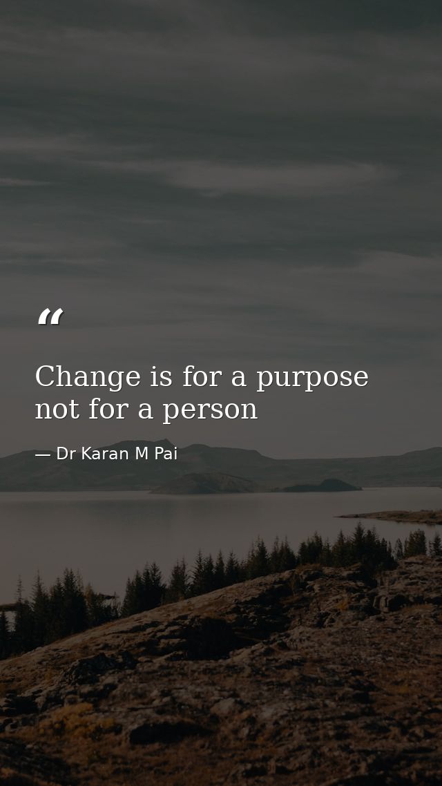 Change is for a purpose not for a person — Dr Karan M Pai