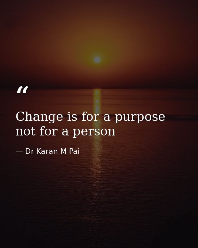 Change is for a purpose not for a person — Dr Karan M Pai