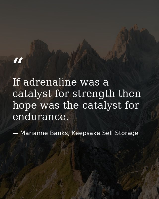 If adrenaline was a catalyst for strength then hope was the catalyst for endurance. — Marianne Banks, Keepsake Self Storage
