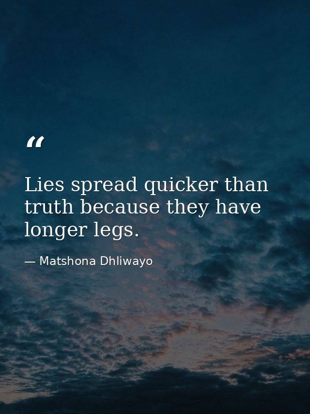 Lies spread quicker than truth because they have longer legs. — Matshona Dhliwayo