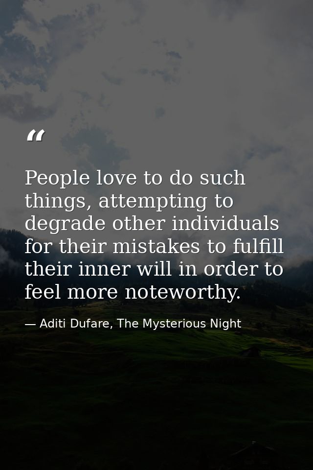 People love to do such things, attempting to degrade other individuals for their mistakes to fulfill their inner will in — Aditi Dufare, The Mysterious Night