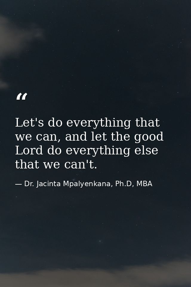 Let's do everything that we can, and let the good Lord do everything else that we can't. — Dr. Jacinta Mpalyenkana, Ph.D, MBA