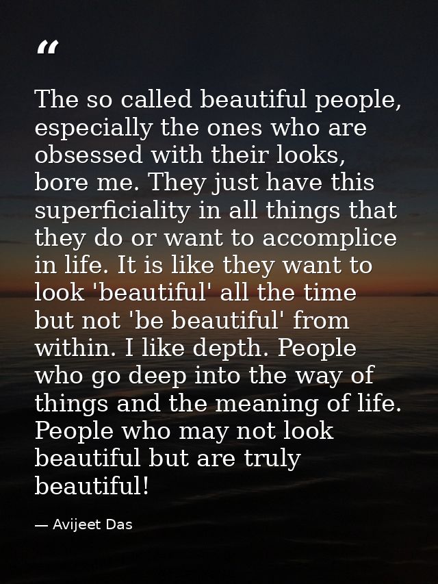 The so called beautiful people, especially the ones who are obsessed with their looks, bore me. They just have this supe — Avijeet Das