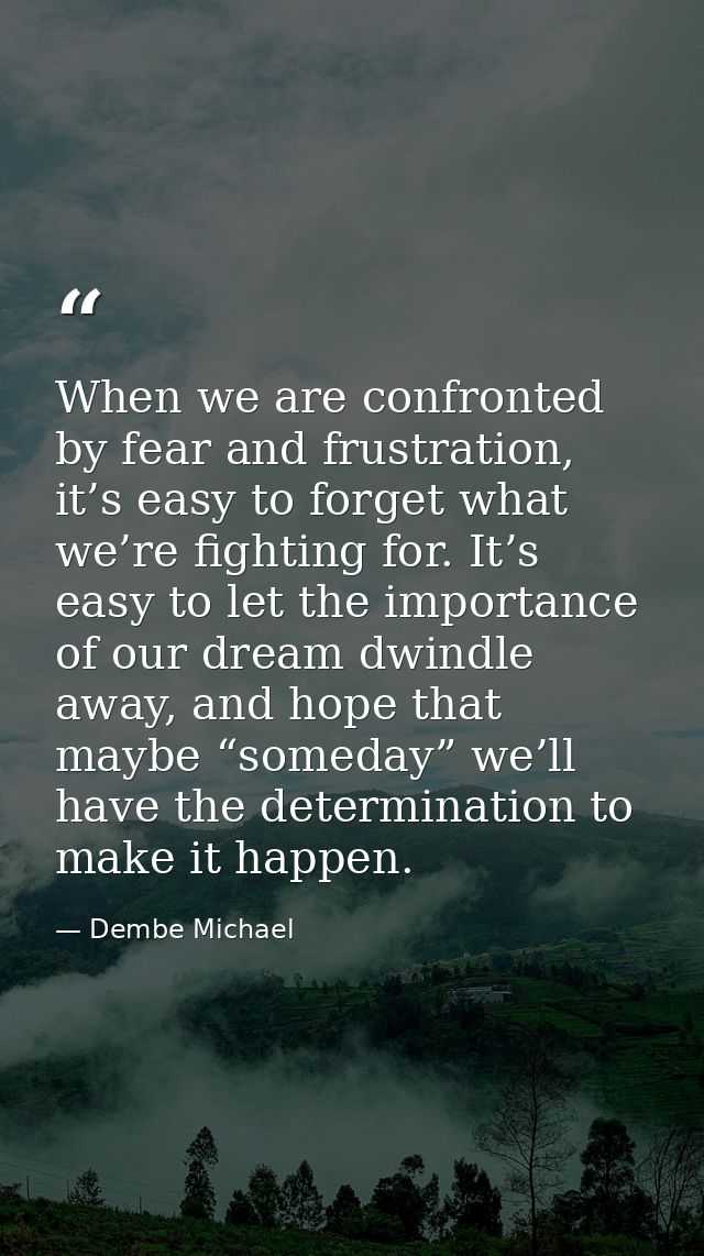 When we are confronted by fear and frustration, it’s easy to forget what we’re fighting for. It’s easy to let the import — Dembe Michael