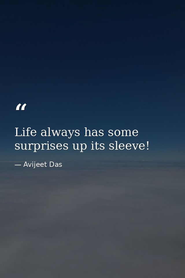 Life always has some surprises up its sleeve! — Avijeet Das