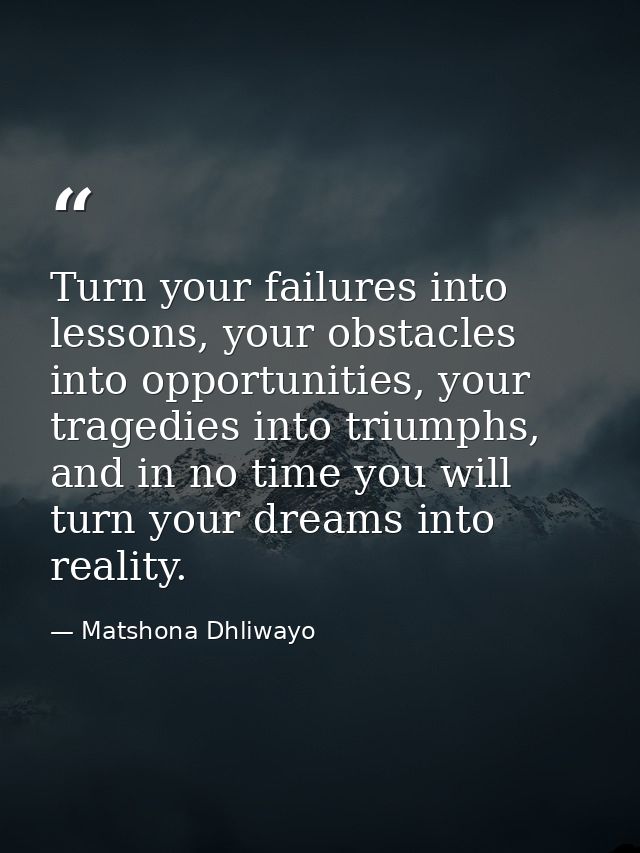 Turn your failures into lessons, your obstacles into opportunities, your tragedies into triumphs, and in no time you wil — Matshona Dhliwayo