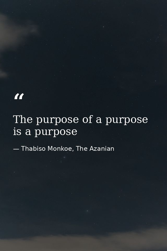 The purpose of a purpose is a purpose — Thabiso Monkoe, The Azanian