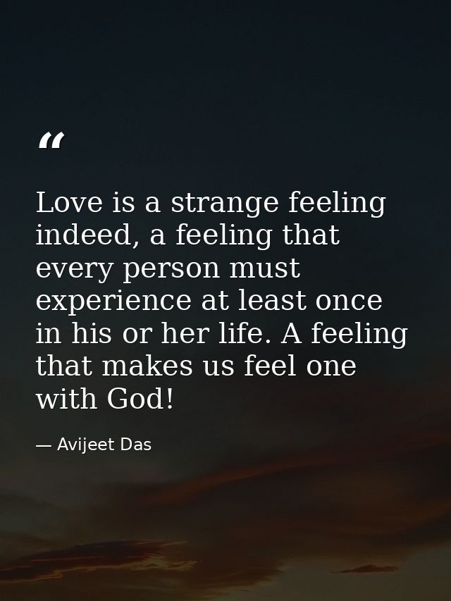 Love is a strange feeling indeed, a feeling that every person must experience at least once in his or her life. A feelin — Avijeet Das