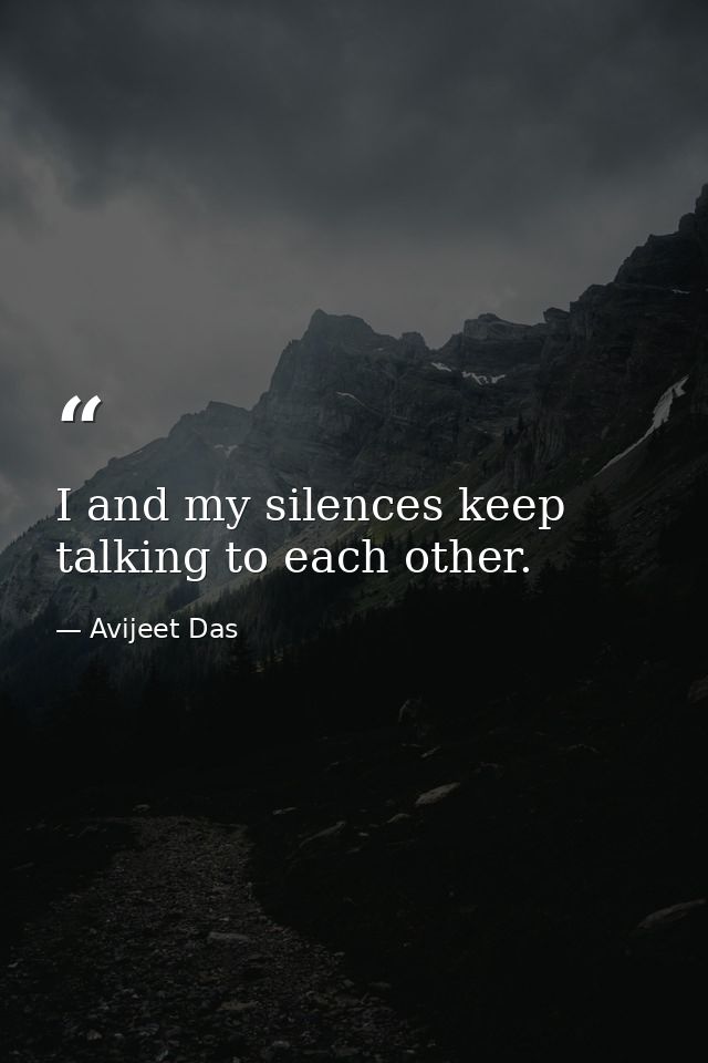 I and my silences keep talking to each other. — Avijeet Das
