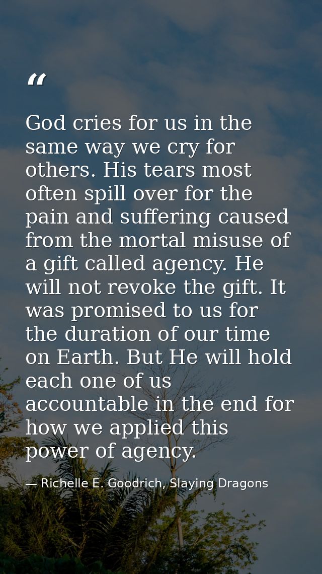 God cries for us in the same way we cry for others. His tears most often spill over for the pain and suffering caused fr — Richelle E. Goodrich, Slaying Dragons