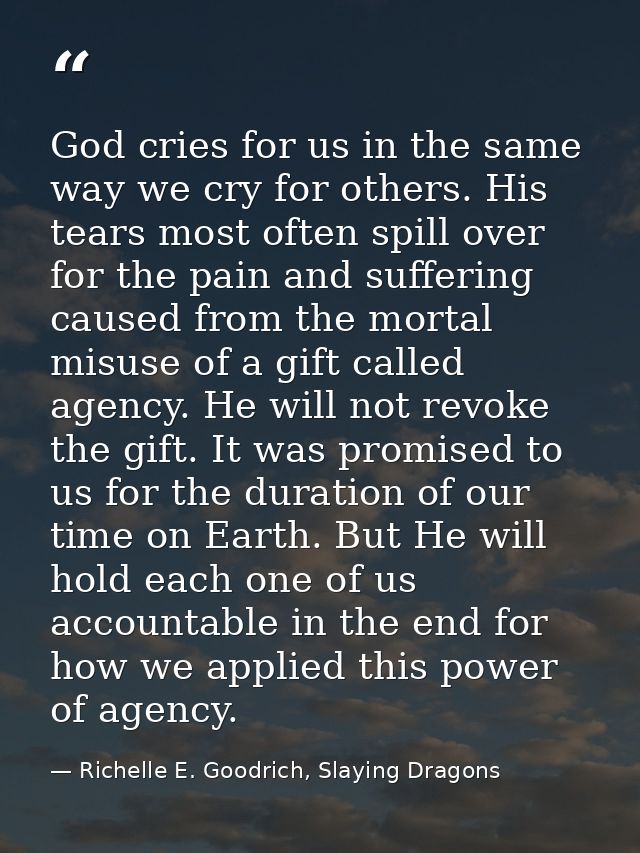 God cries for us in the same way we cry for others. His tears most often spill over for the pain and suffering caused fr — Richelle E. Goodrich, Slaying Dragons