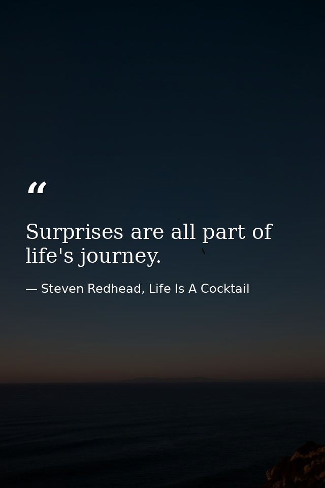 Surprises are all part of life's journey. — Steven Redhead, Life Is A Cocktail