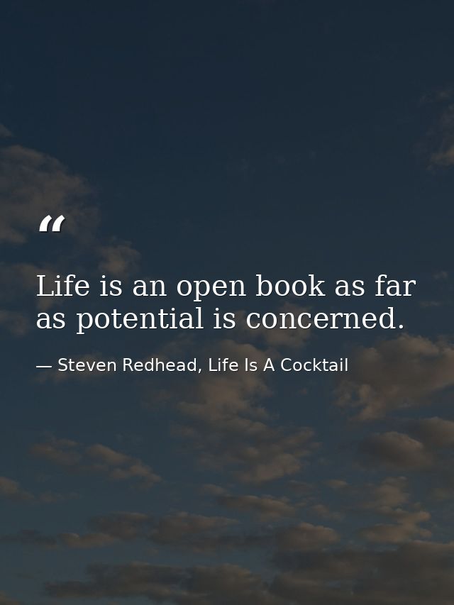 Life is an open book as far as potential is concerned. — Steven Redhead, Life Is A Cocktail