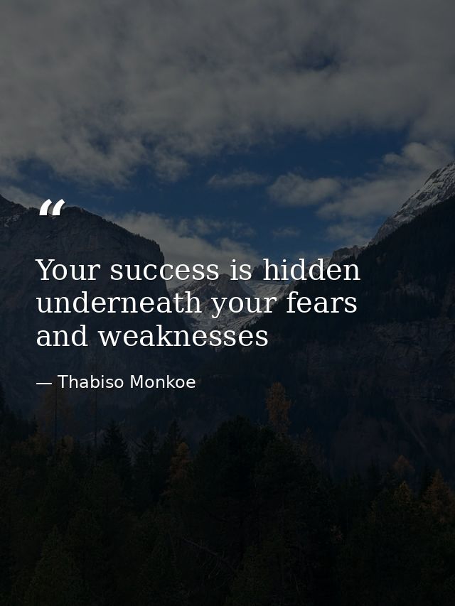 Your success is hidden underneath your fears and weaknesses — Thabiso Monkoe