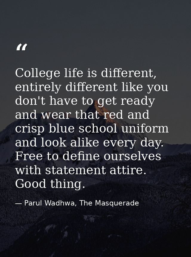 College life is different, entirely different like you don't have to get ready and wear that red and crisp blue school u — Parul Wadhwa, The Masquerade