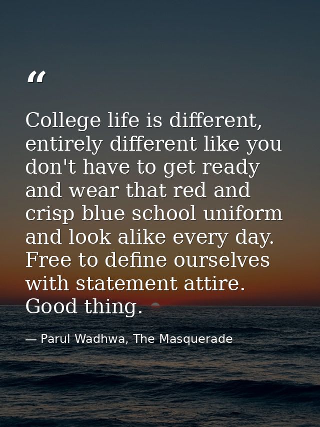 College life is different, entirely different like you don't have to get ready and wear that red and crisp blue school u — Parul Wadhwa, The Masquerade