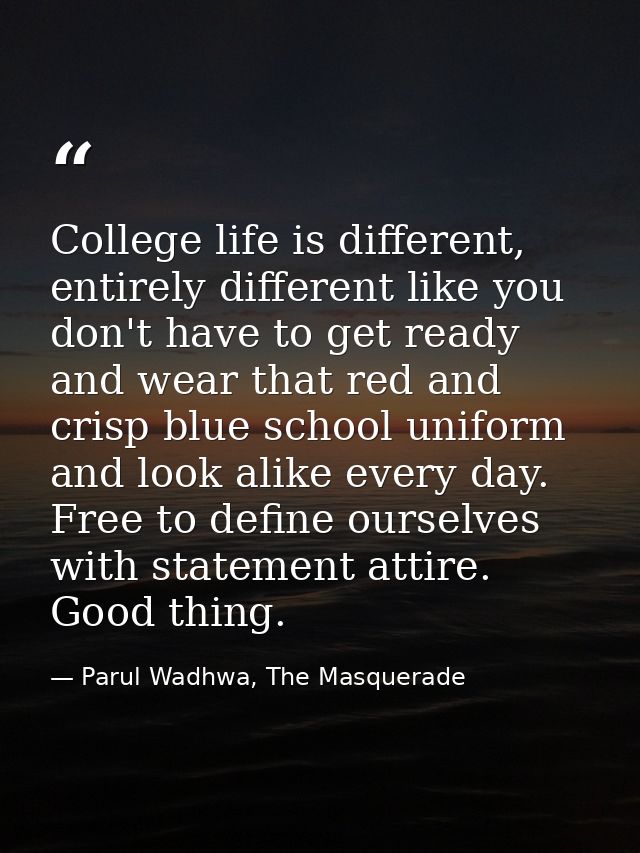 College life is different, entirely different like you don't have to get ready and wear that red and crisp blue school u — Parul Wadhwa, The Masquerade