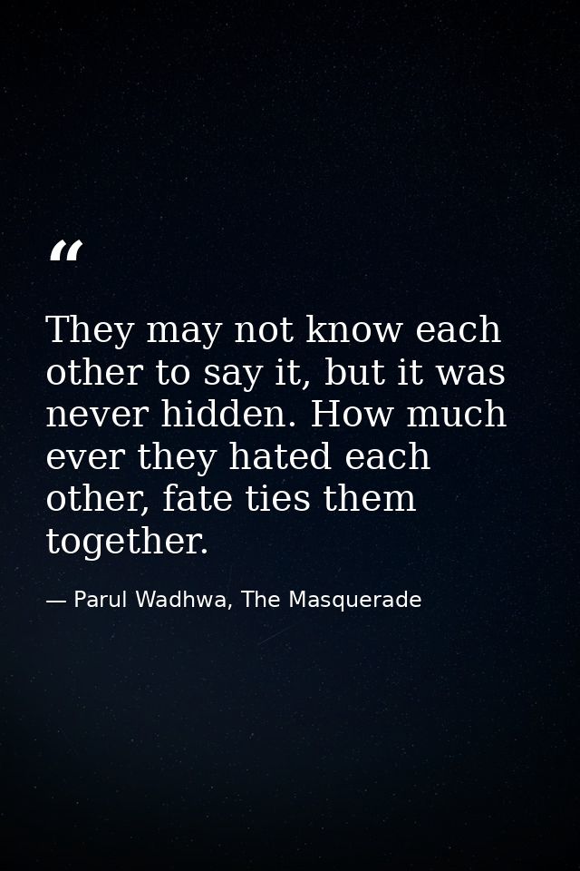 They may not know each other to say it, but it was never hidden. How much ever they hated each other, fate ties them tog — Parul Wadhwa, The Masquerade