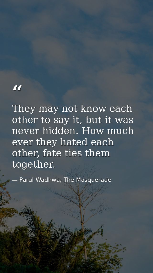 They may not know each other to say it, but it was never hidden. How much ever they hated each other, fate ties them tog — Parul Wadhwa, The Masquerade
