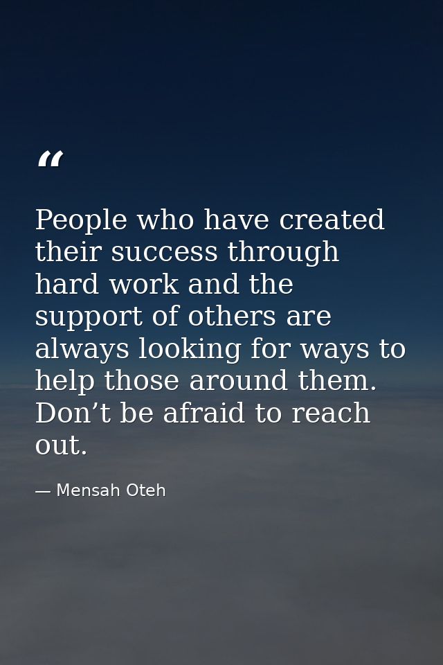 People who have created their success through hard work and the support of others are always looking for ways to help th — Mensah Oteh