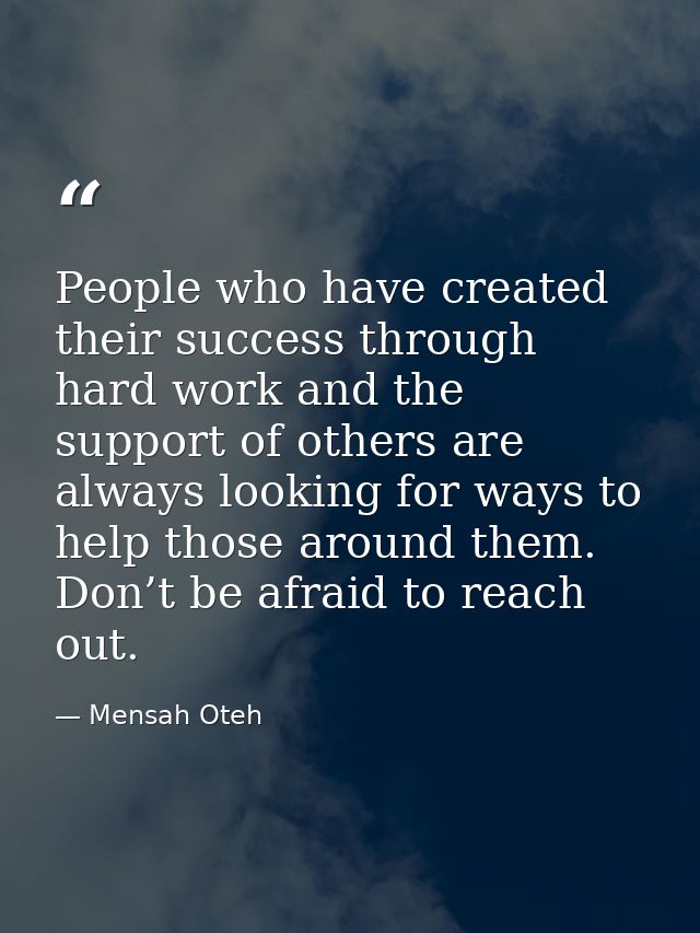 People who have created their success through hard work and the support of others are always looking for ways to help th — Mensah Oteh