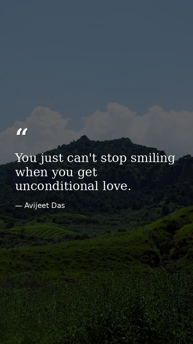 You just can't stop smiling when you get unconditional love. — Avijeet Das