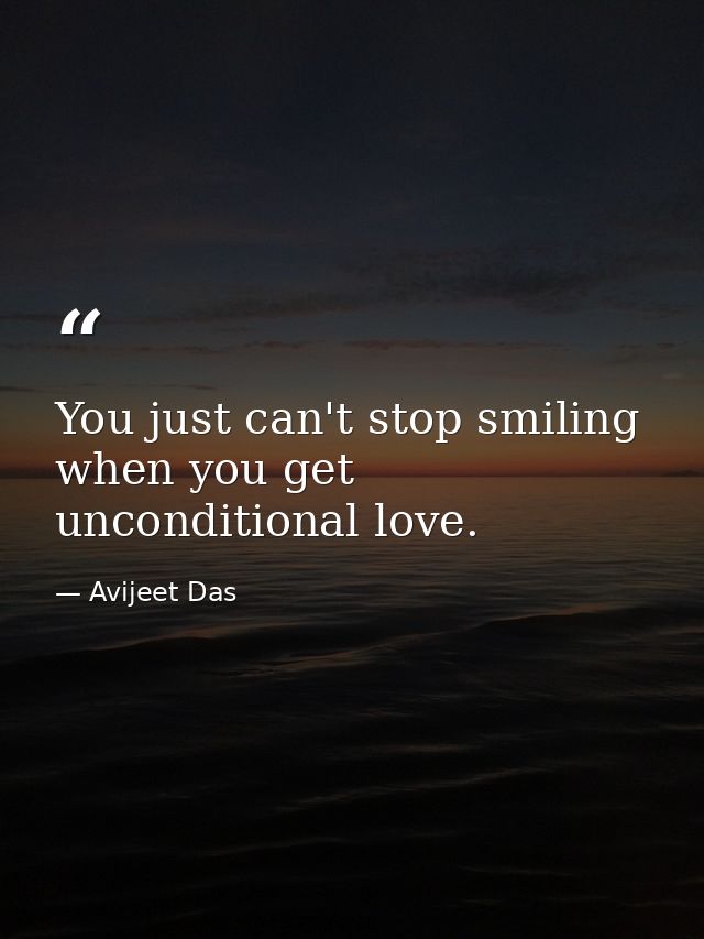 You just can't stop smiling when you get unconditional love. — Avijeet Das