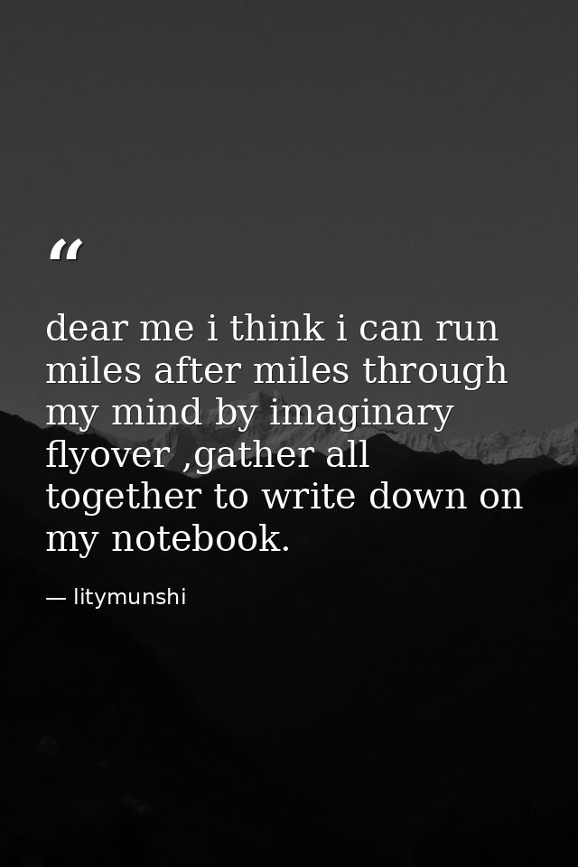 dear me i think i can run miles after miles through my mind by imaginary flyover ,gather all together to write down on m — litymunshi